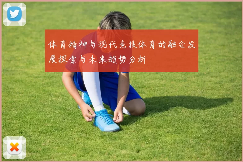 体育精神与现代竞技体育的融合发展探索与未来趋势分析