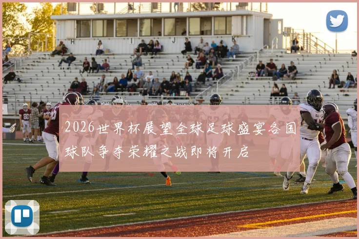 2026世界杯展望全球足球盛宴各国球队争夺荣耀之战即将开启