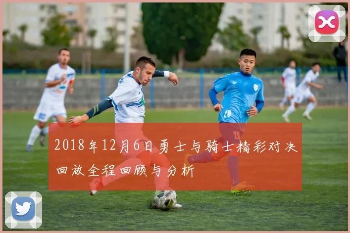 2018年12月6日勇士与骑士精彩对决回放全程回顾与分析