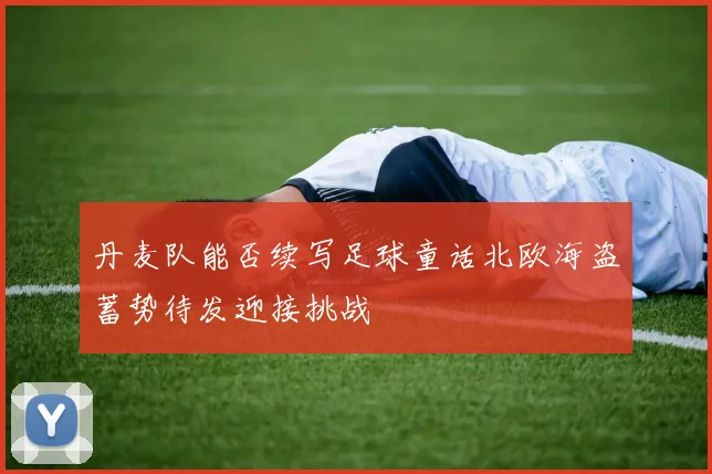 丹麦队能否续写足球童话北欧海盗蓄势待发迎接挑战