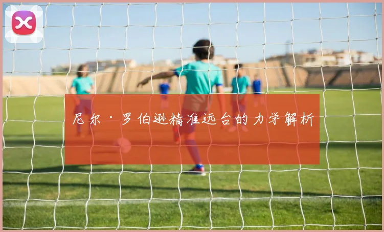尼尔·罗伯逊精准远台的力学解析