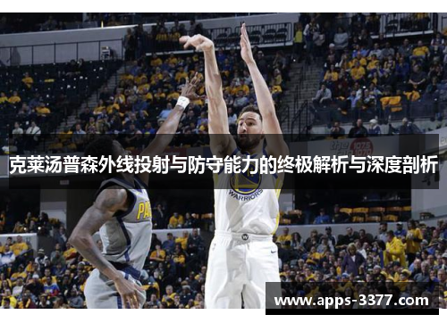 克莱汤普森外线投射与防守能力的终极解析与深度剖析