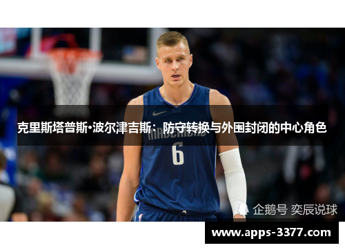 克里斯塔普斯·波尔津吉斯：防守转换与外围封闭的中心角色