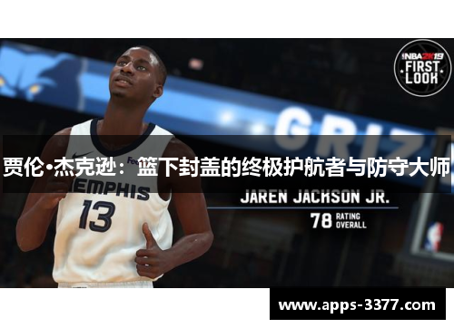 贾伦·杰克逊：篮下封盖的终极护航者与防守大师