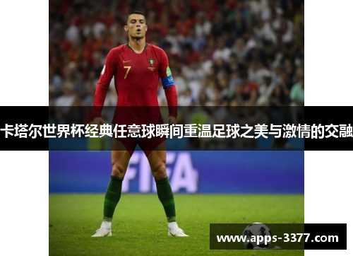 卡塔尔世界杯经典任意球瞬间重温足球之美与激情的交融