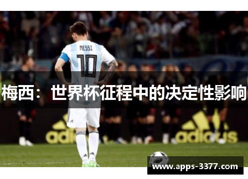 梅西：世界杯征程中的决定性影响