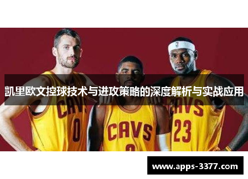 凯里欧文控球技术与进攻策略的深度解析与实战应用