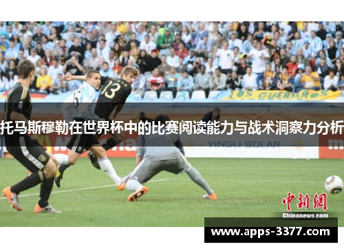 托马斯穆勒在世界杯中的比赛阅读能力与战术洞察力分析