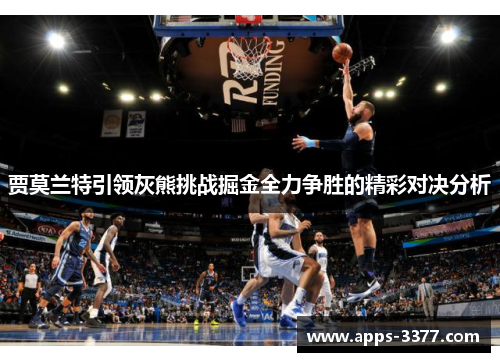 贾莫兰特引领灰熊挑战掘金全力争胜的精彩对决分析