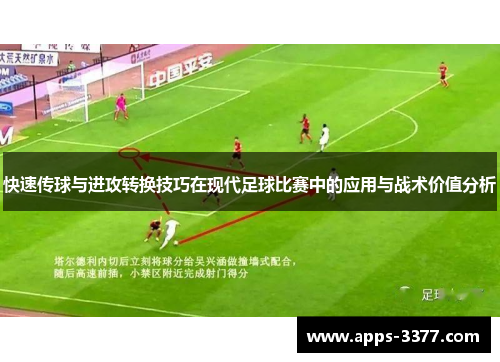 快速传球与进攻转换技巧在现代足球比赛中的应用与战术价值分析