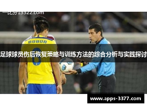 足球球员伤后恢复策略与训练方法的综合分析与实践探讨