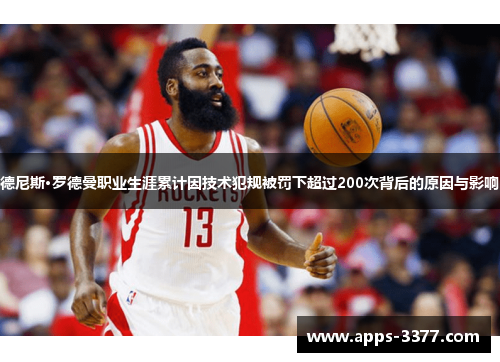 德尼斯·罗德曼职业生涯累计因技术犯规被罚下超过200次背后的原因与影响