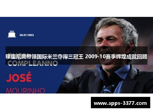 穆里尼奥带领国际米兰夺得三冠王 2009-10赛季辉煌成就回顾