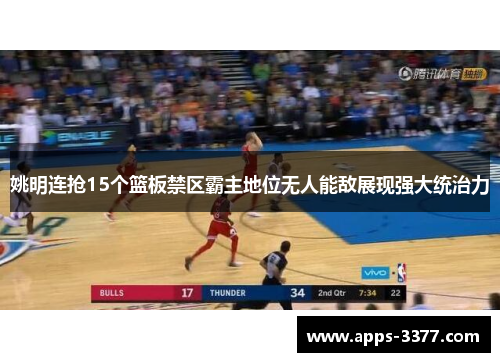 姚明连抢15个篮板禁区霸主地位无人能敌展现强大统治力