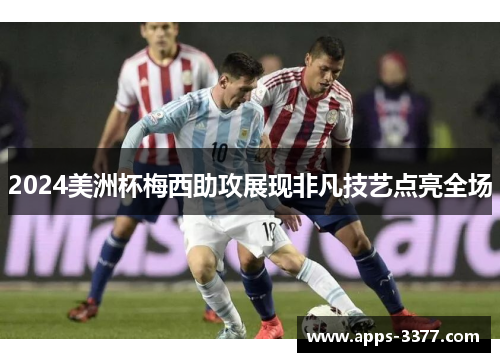 2024美洲杯梅西助攻展现非凡技艺点亮全场