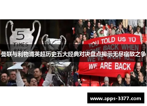 曼联与利物浦英超历史五大经典对决盘点揭示无尽宿敌之争