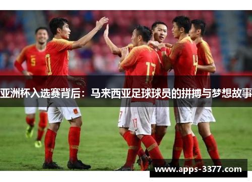 亚洲杯入选赛背后：马来西亚足球球员的拼搏与梦想故事