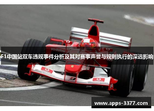 F1中国站双车违规事件分析及其对赛事声誉与规则执行的深远影响