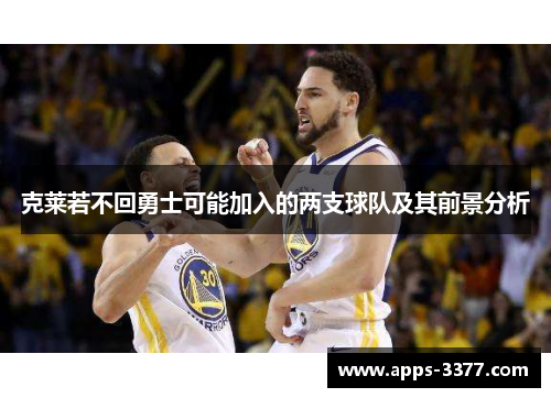 克莱若不回勇士可能加入的两支球队及其前景分析