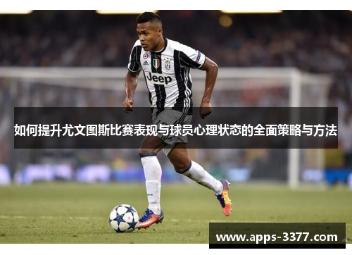 如何提升尤文图斯比赛表现与球员心理状态的全面策略与方法