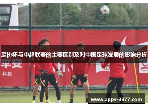 足协杯与中超联赛的主要区别及对中国足球发展的影响分析
