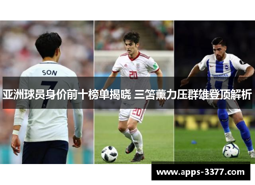 亚洲球员身价前十榜单揭晓 三笘薰力压群雄登顶解析