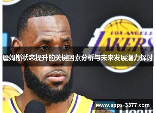 詹姆斯状态提升的关键因素分析与未来发展潜力探讨