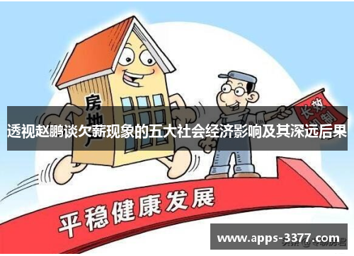 透视赵鹏谈欠薪现象的五大社会经济影响及其深远后果