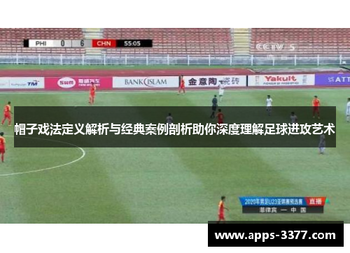 帽子戏法定义解析与经典案例剖析助你深度理解足球进攻艺术