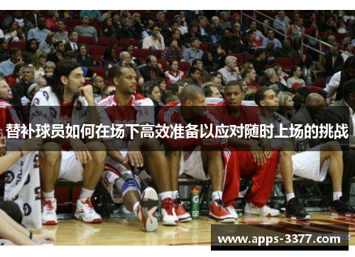 替补球员如何在场下高效准备以应对随时上场的挑战