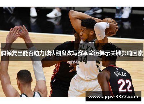 佩顿复出能否助力球队翻盘改写赛季命运揭示关键影响因素