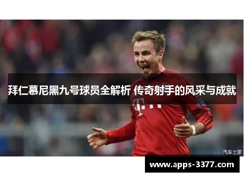 拜仁慕尼黑九号球员全解析 传奇射手的风采与成就